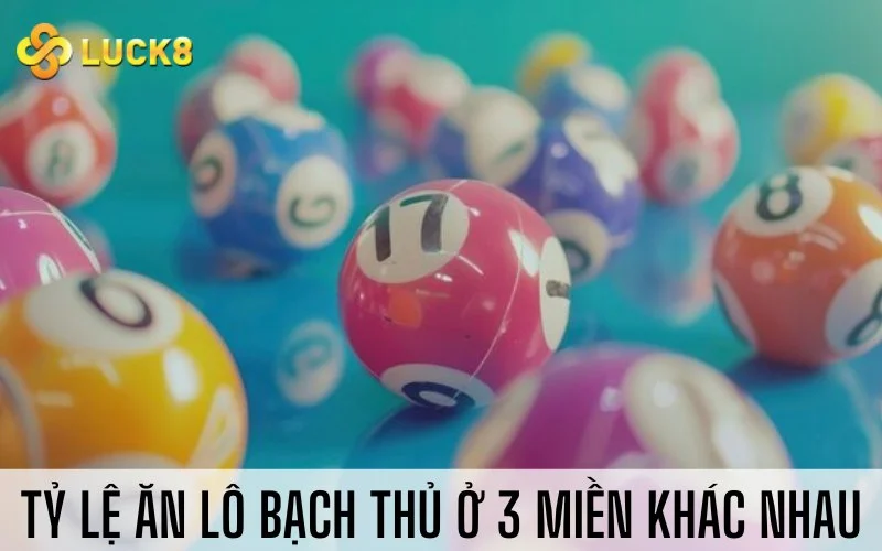 Tỷ lệ ăn lô bạch thủ ở 3 miền khác nhau
